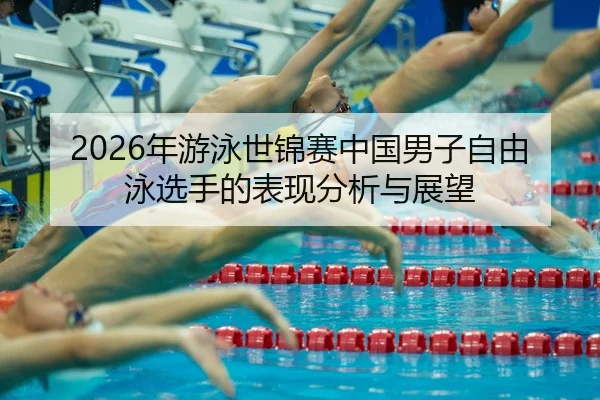 nian-you-yong-shi-jin-sai-zhong-guo-nan-zi-zi-you-yong-xuan-shou-de-biao-xian-fen-xi-yu-zhan-wang-2-606.jpg