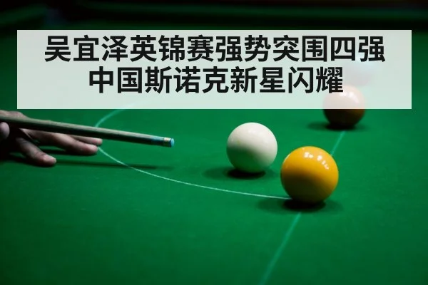 吴宜泽英锦赛强势突围四强中国斯诺克新星闪耀