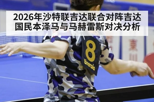 2026年沙特联吉达联合对阵吉达国民本泽马与马赫雷斯对决分析